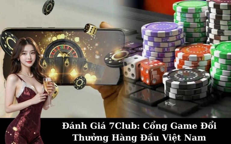 Đánh Giá 7Club: Cổng Game Đổi Thưởng Hàng Đầu Việt Nam