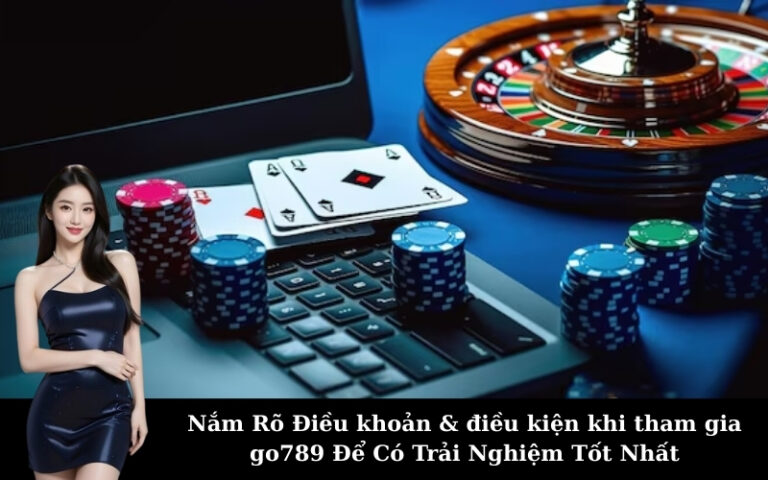 Nắm Rõ Điều khoản & điều kiện khi tham gia go789 Để Có Trải Nghiệm Tốt Nhất