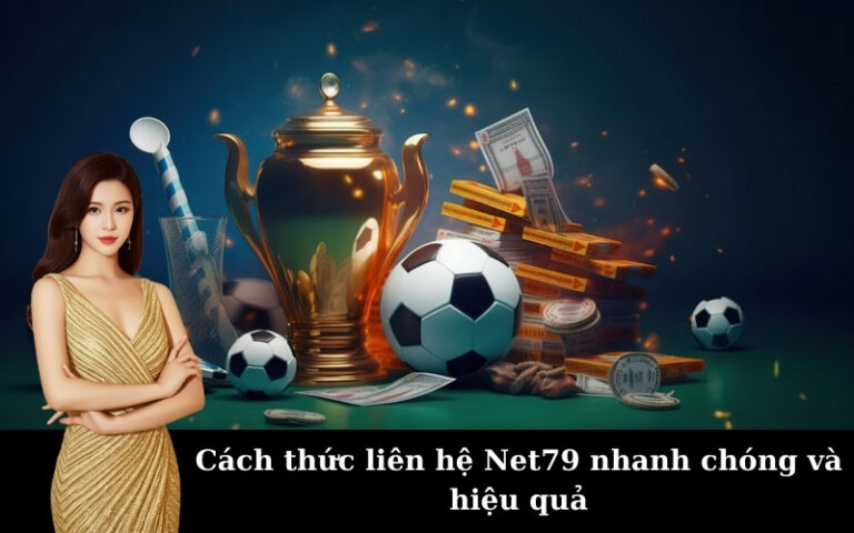 Cách thức liên hệ Net79 nhanh chóng và hiệu quả