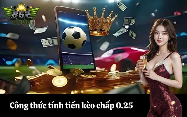 Công thức tính tiền kèo chấp 0.25 nhanh và chính xác