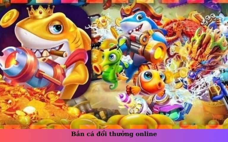 Bắn cá đổi thưởng online