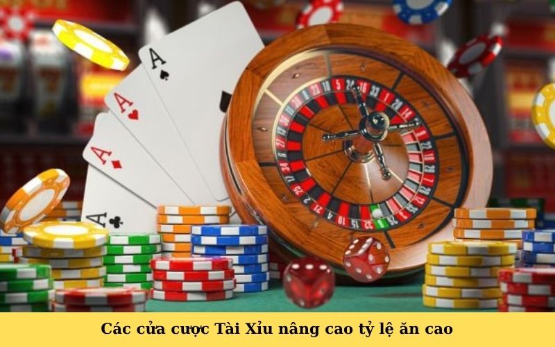 Các cửa cược Tài Xỉu nâng cao tỷ lệ ăn cao