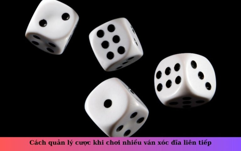 Cách quản lý cược khi chơi nhiều ván xóc đĩa liên tiếp