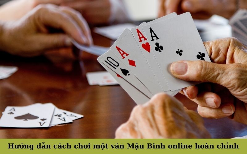 Hướng dẫn cách chơi một ván Mậu Binh online hoàn chỉnh