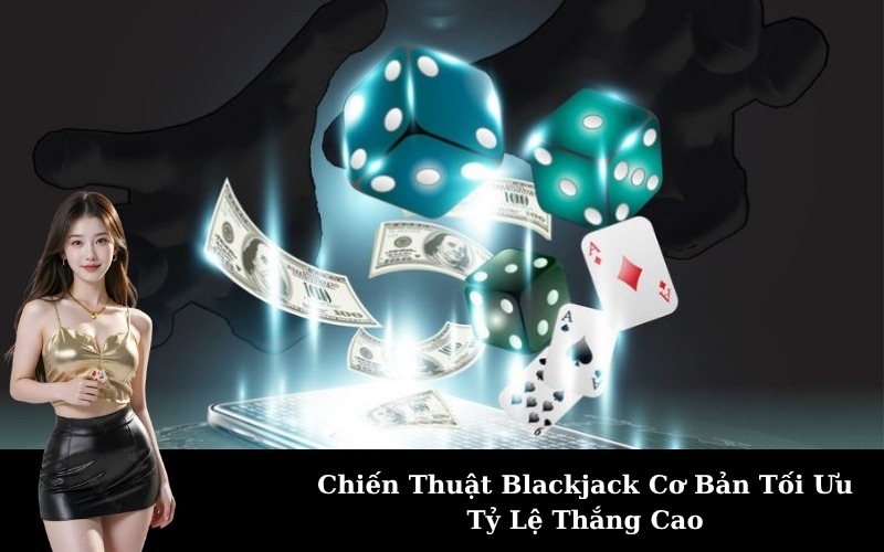 Chiến Thuật Blackjack Cơ Bản Tối Ưu Tỷ Lệ Thắng Cao