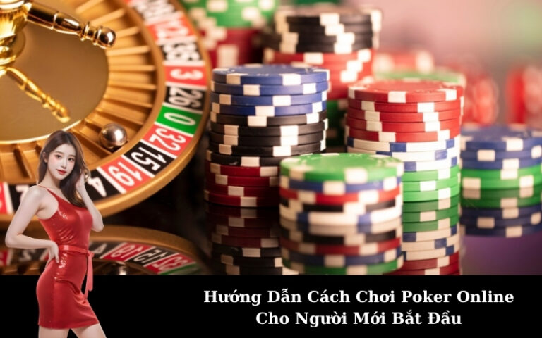 Hướng Dẫn Cách Chơi Poker Online Cho Người Mới Bắt Đầu