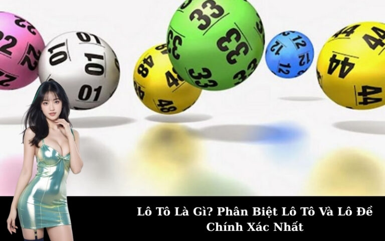 Lô Tô Là Gì? Phân Biệt Lô Tô Và Lô Đề Chính Xác Nhất