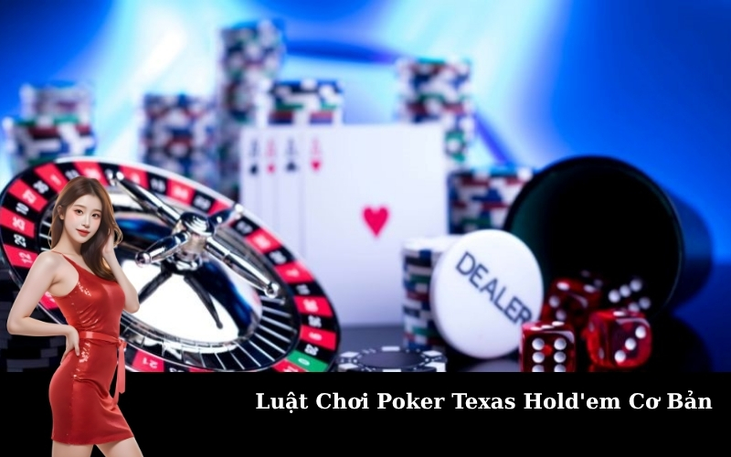 Luật Chơi Poker Texas Hold'em Cơ Bản
