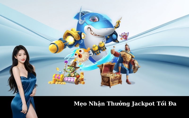 Mẹo Nhận Thưởng Jackpot Tối Đa