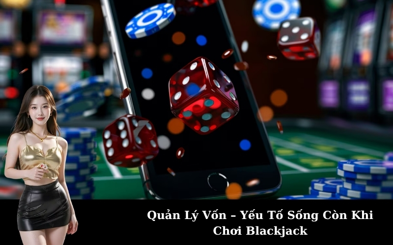 Quản Lý Vốn – Yếu Tố Sống Còn Khi Chơi Blackjack