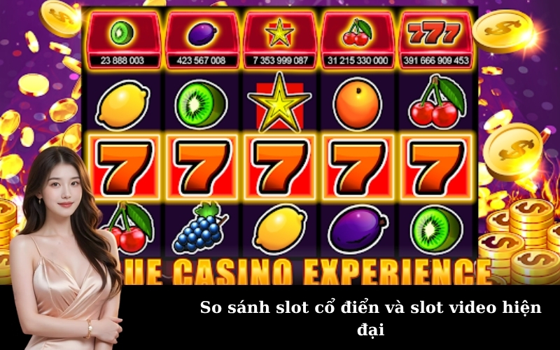 So sánh slot cổ điển và slot video hiện đại