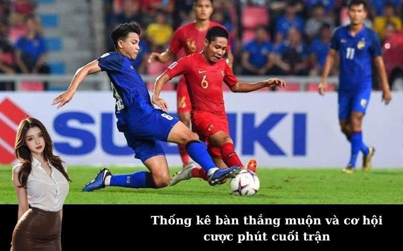 Thống kê bàn thắng muộn và cơ hội cược phút cuối trận