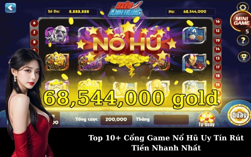 Top 10+ Cổng Game Nổ Hũ Uy Tín Rút Tiền Nhanh Nhất